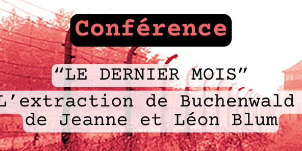 Conférence “Le dernier mois : l’extraction de Buchenwald de Jeanne et Léon Blum” - Maison Léon Blum_Jouy-en-Josas