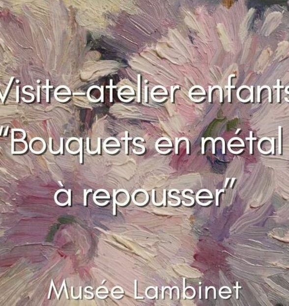 Musée Lambinet - Visite-atelier Bouquets en métal à repousser_Versailles