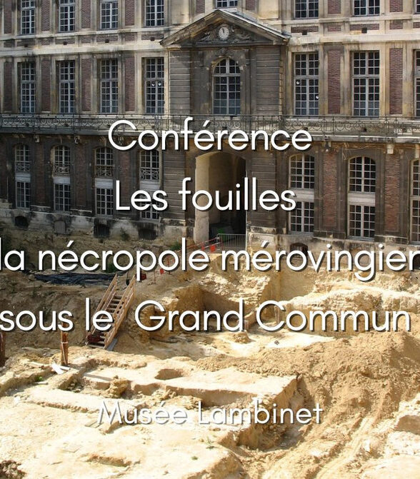 Musée Lambinet - Conférence "Les fouilles de la nécropole mérovingienne sous le Grand Commun"_Versailles